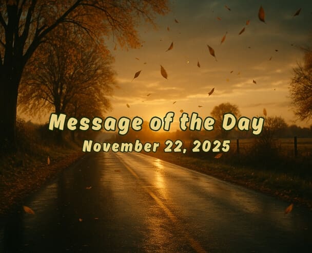 22 Message of the Day – November 22, 2025