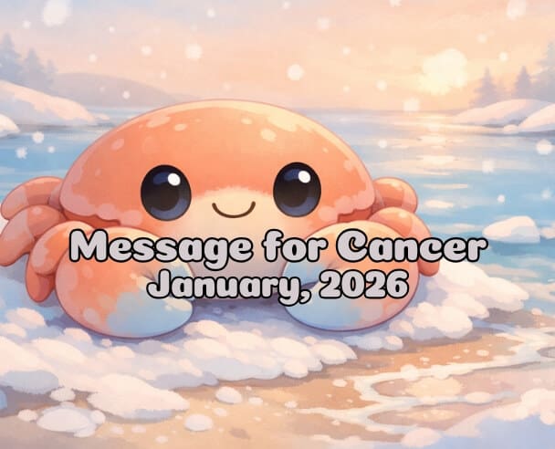 07 Message for Cancer – January 7, 2026