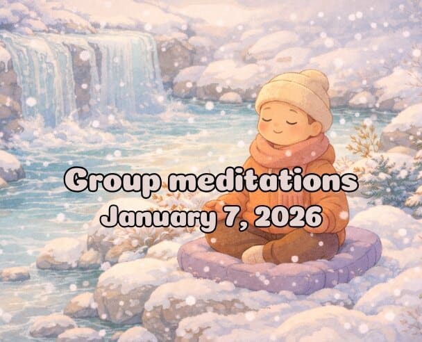 07 Group Meditation – January 7, 2026
