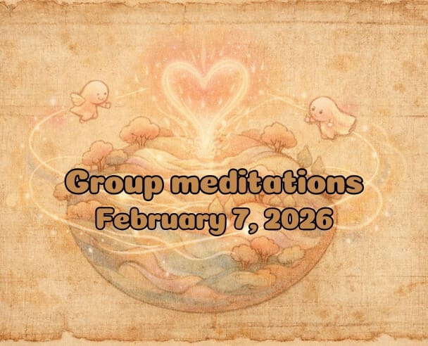 07 Group Meditation – February 7, 2026