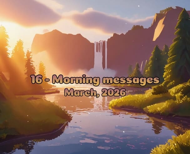 16 Morning messages – March 16, 2026
