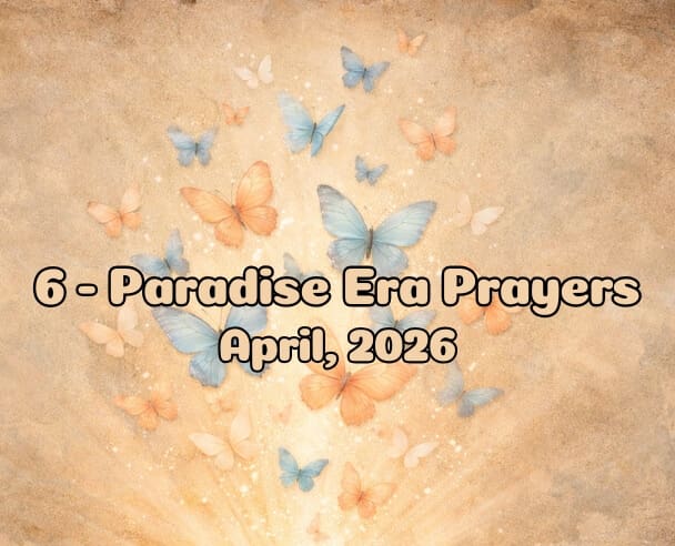 06 Paradise Era Prayers – April 18, 2026