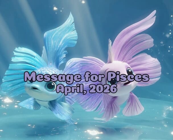 12 Message for Pisces – April 12, 2026