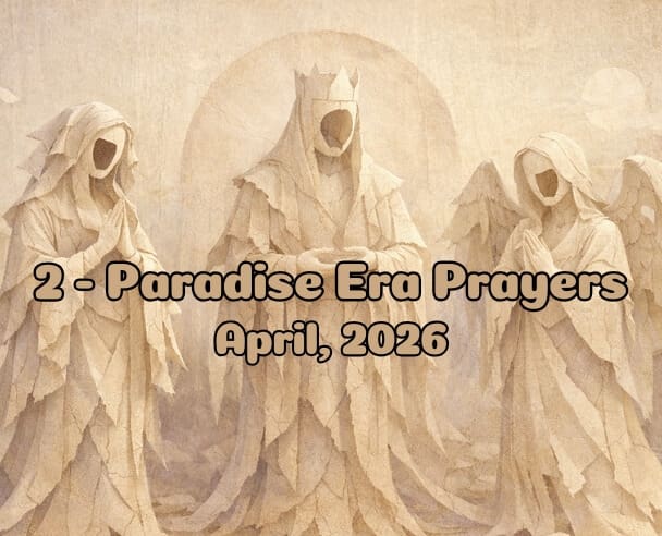 02 Paradise Era Prayers – April 6, 2026